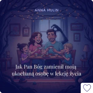 Jak Pan Bóg zamienił moją ukochaną osobę w lekcję życia
